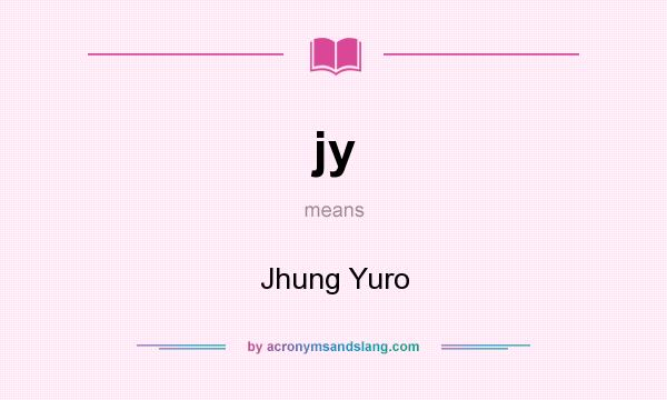 What does jy mean? It stands for Jhung Yuro