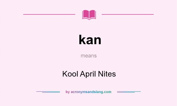 What does kan mean? It stands for Kool April Nites