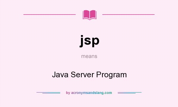 What does jsp mean? It stands for Java Server Program