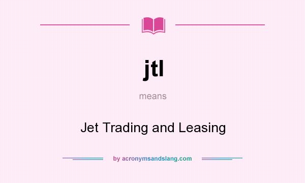 What does jtl mean? It stands for Jet Trading and Leasing