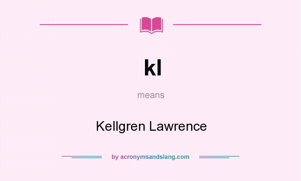 What does kl mean? It stands for Kellgren Lawrence
