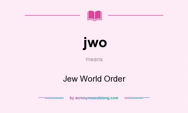 What does jwo mean? It stands for Jew World Order