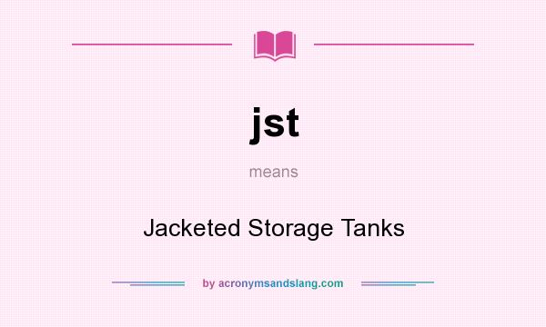 What does jst mean? It stands for Jacketed Storage Tanks
