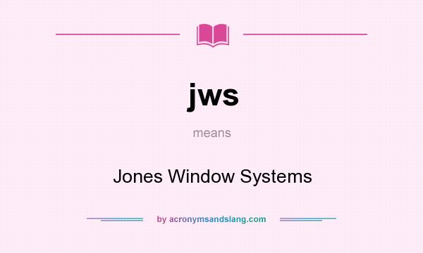 What does jws mean? It stands for Jones Window Systems