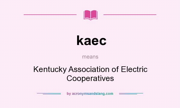 What does kaec mean? It stands for Kentucky Association of Electric Cooperatives