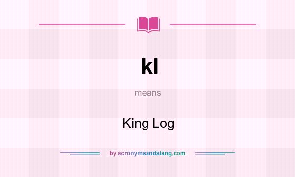 What does kl mean? It stands for King Log