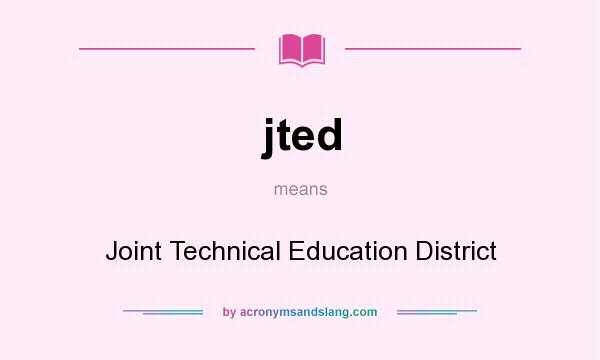 What does jted mean? It stands for Joint Technical Education District