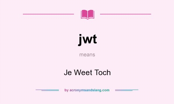 What does jwt mean? It stands for Je Weet Toch