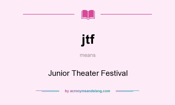 What does jtf mean? It stands for Junior Theater Festival