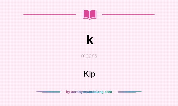 What does k mean? It stands for Kip