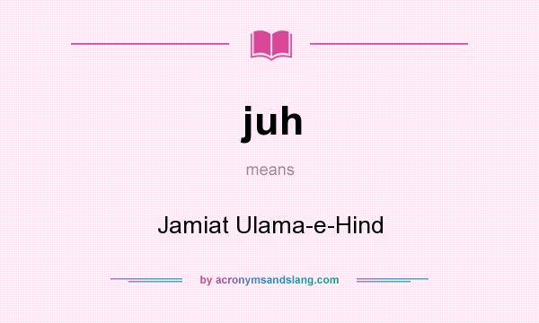 What does juh mean? It stands for Jamiat Ulama-e-Hind