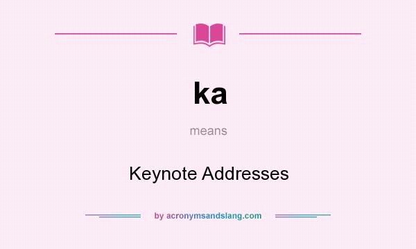 What does ka mean? It stands for Keynote Addresses