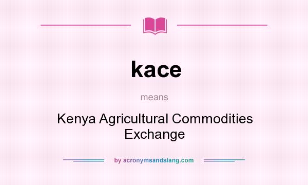 What does kace mean? It stands for Kenya Agricultural Commodities Exchange