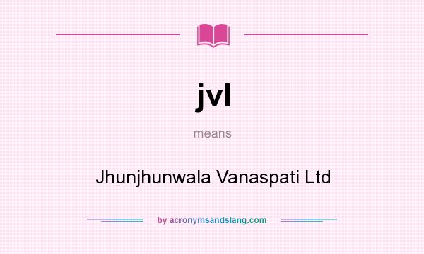 What does jvl mean? It stands for Jhunjhunwala Vanaspati Ltd