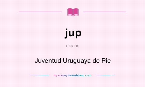 What does jup mean? It stands for Juventud Uruguaya de Pie