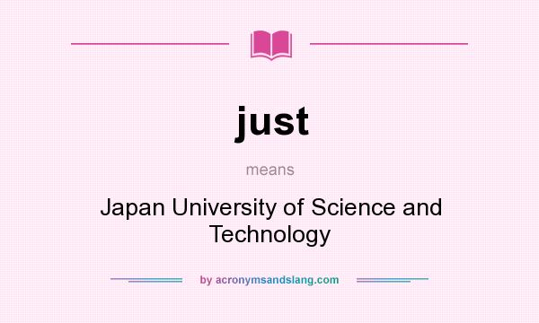 What does just mean? It stands for Japan University of Science and Technology