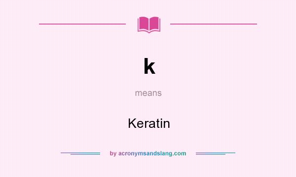 What does k mean? It stands for Keratin