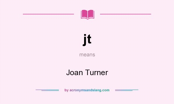 What does jt mean? It stands for Joan Turner