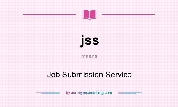 What does jss mean? It stands for Job Submission Service