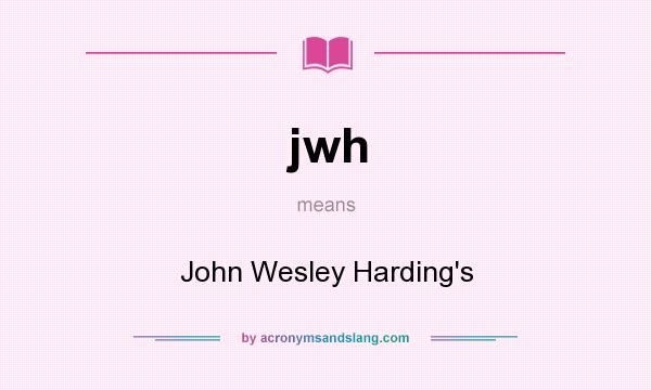 What does jwh mean? It stands for John Wesley Harding`s