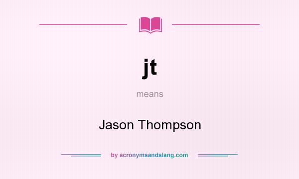 What does jt mean? It stands for Jason Thompson