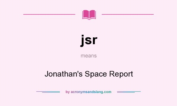 What does jsr mean? It stands for Jonathan`s Space Report