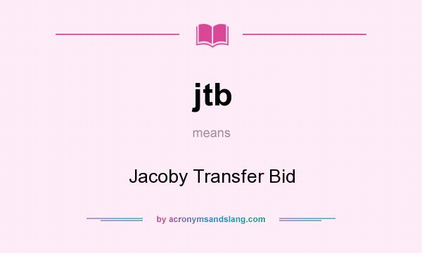 What does jtb mean? It stands for Jacoby Transfer Bid