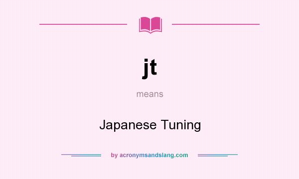 What does jt mean? It stands for Japanese Tuning
