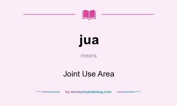 What does jua mean? It stands for Joint Use Area