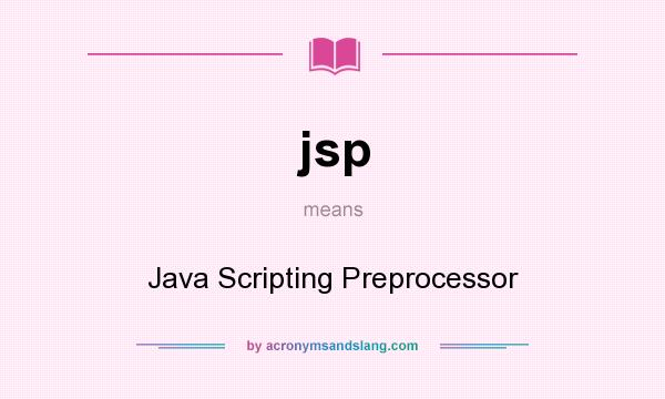 What does jsp mean? It stands for Java Scripting Preprocessor