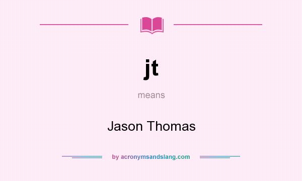What does jt mean? It stands for Jason Thomas