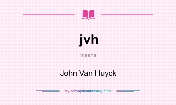 What does jvh mean? It stands for John Van Huyck