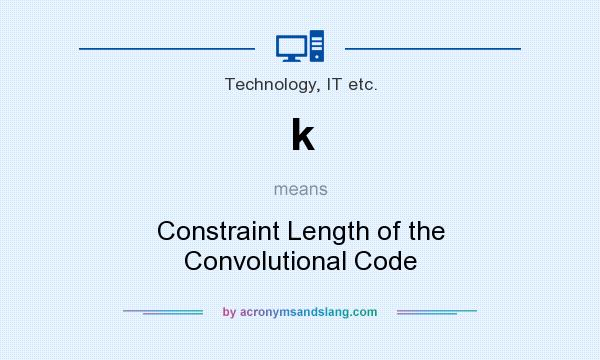 What does k mean? It stands for Constraint Length of the Convolutional Code