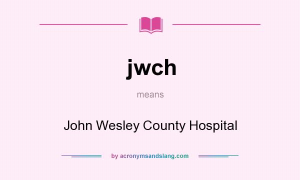 What does jwch mean? It stands for John Wesley County Hospital