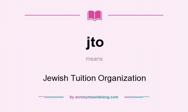 What does jto mean? It stands for Jewish Tuition Organization