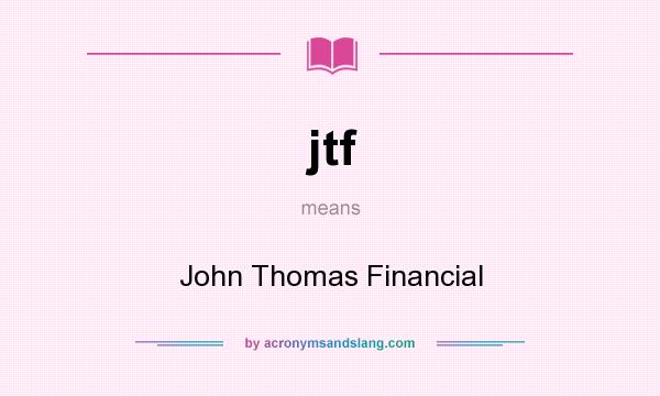 What does jtf mean? It stands for John Thomas Financial