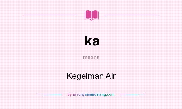 What does ka mean? It stands for Kegelman Air