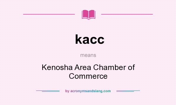 What does kacc mean? It stands for Kenosha Area Chamber of Commerce