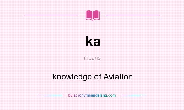What does ka mean? It stands for knowledge of Aviation