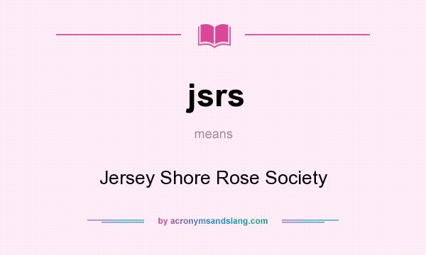 What does jsrs mean? It stands for Jersey Shore Rose Society