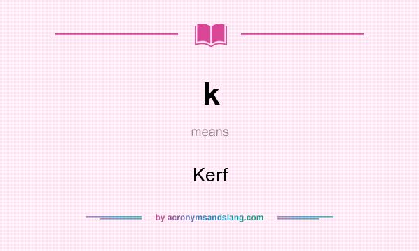 What does k mean? It stands for Kerf