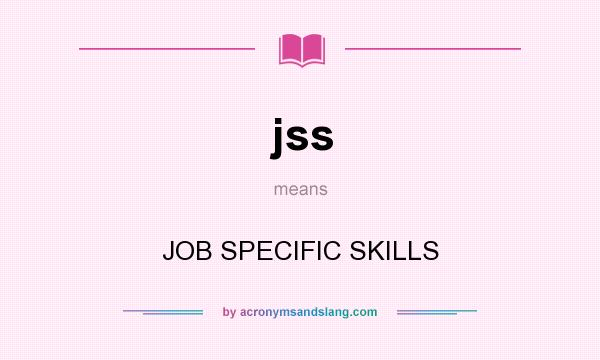 What does jss mean? It stands for JOB SPECIFIC SKILLS