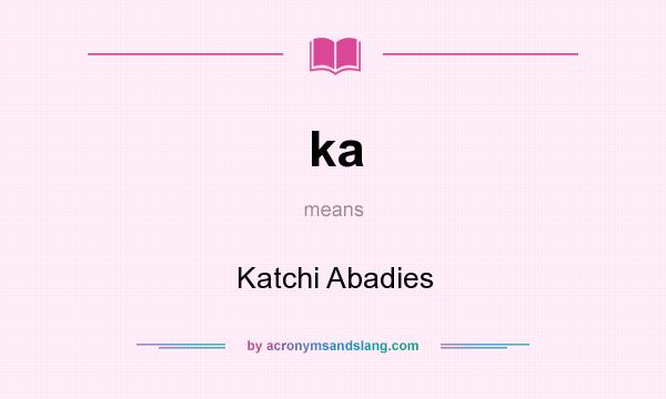 What does ka mean? It stands for Katchi Abadies