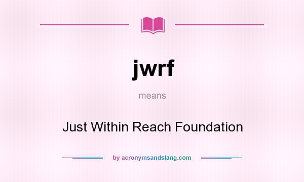 What does jwrf mean? It stands for Just Within Reach Foundation