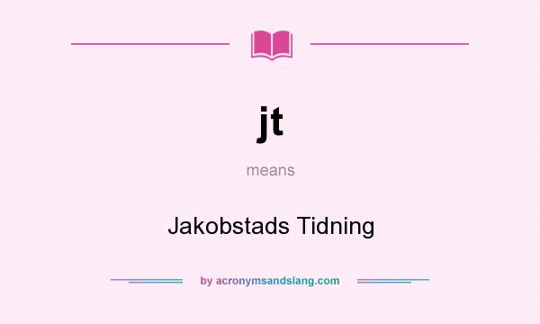 What does jt mean? It stands for Jakobstads Tidning