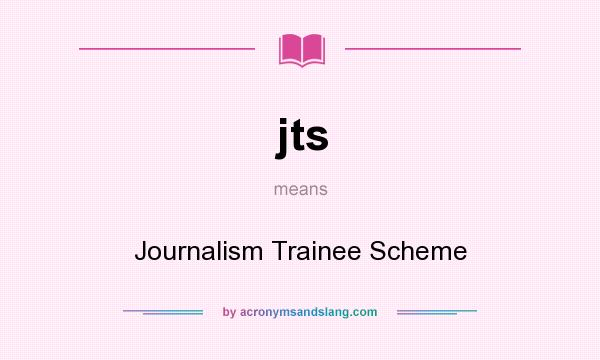 What does jts mean? It stands for Journalism Trainee Scheme