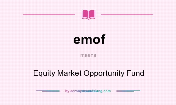 What does emof mean? It stands for Equity Market Opportunity Fund