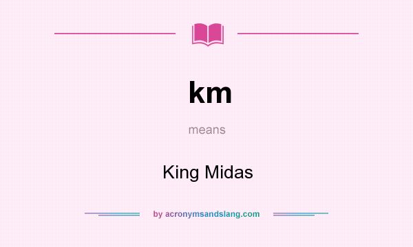 What does km mean? It stands for King Midas