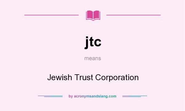 What does jtc mean? It stands for Jewish Trust Corporation