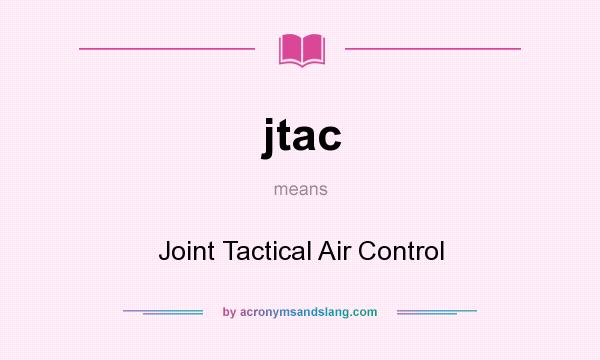 What does jtac mean? It stands for Joint Tactical Air Control